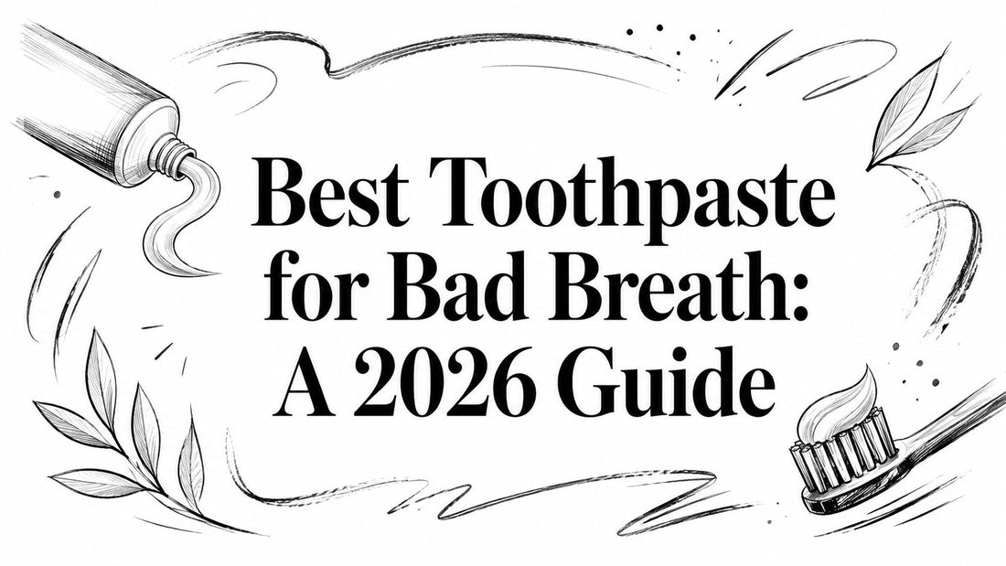 Best Toothpaste for Bad Breath: A 2026 Guide