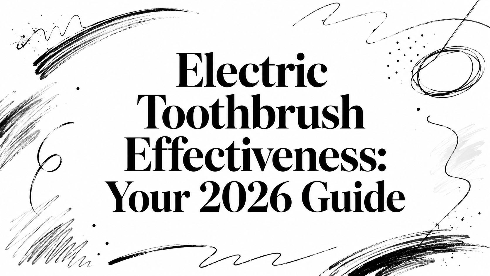Electric Toothbrush Effectiveness: Your 2026 Guide