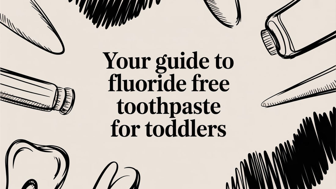Your Guide to Fluoride Free Toothpaste for Toddlers