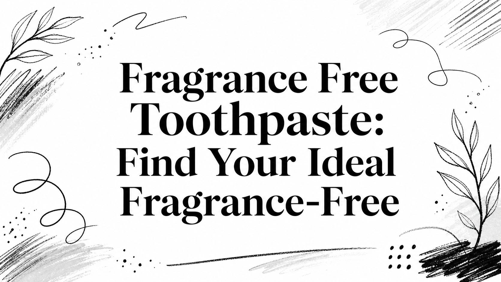 Fragrance Free Toothpaste: Find Your Ideal Fragrance-Free