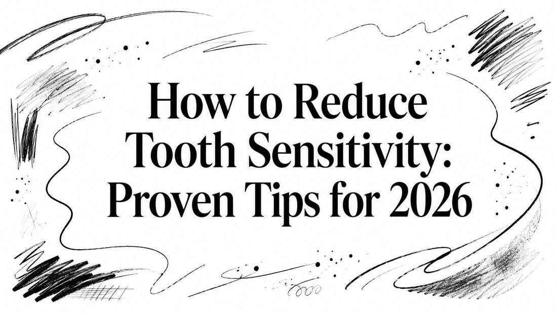 How to Reduce Tooth Sensitivity: Proven Tips for 2026