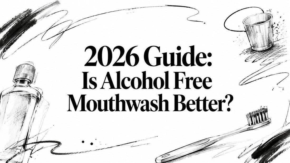 2026 Guide: Is Alcohol Free Mouthwash Better?