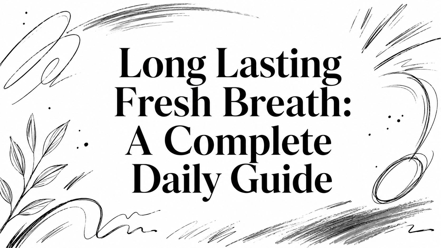 Long Lasting Fresh Breath: A Complete Daily Guide