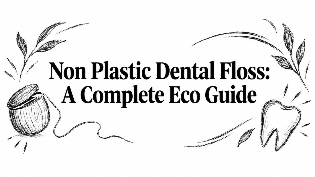Non Plastic Dental Floss: A Complete Eco Guide