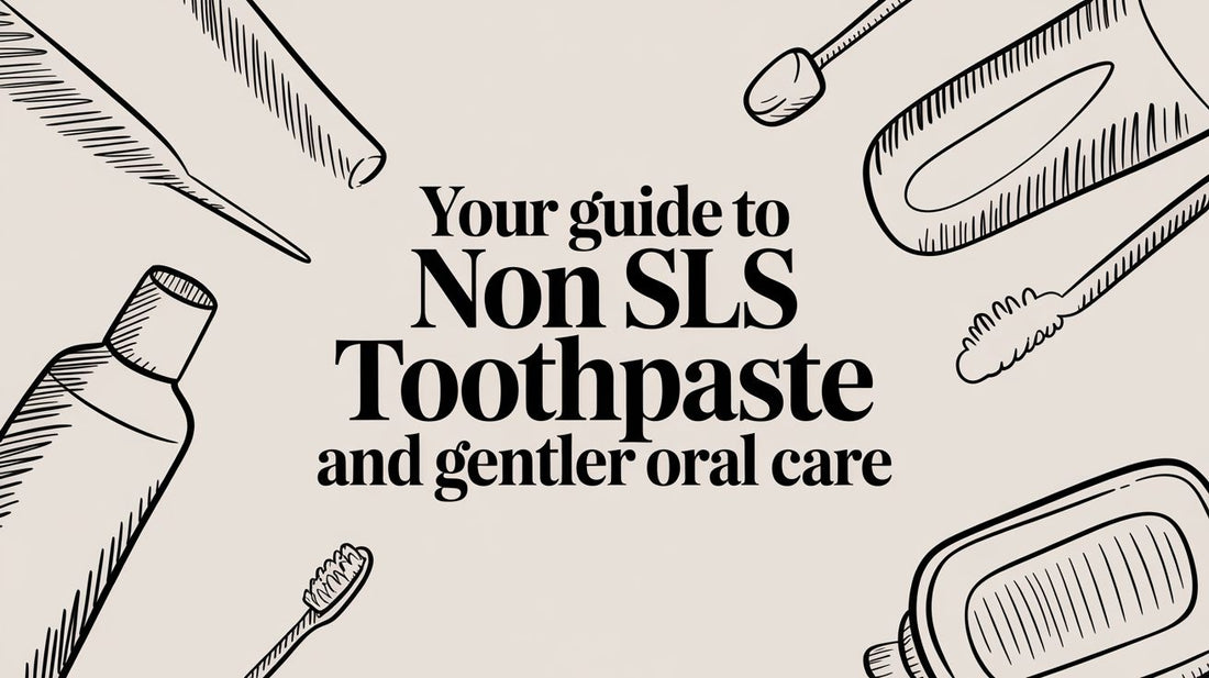 Your Guide to Non SLS Toothpaste and Gentler Oral Care