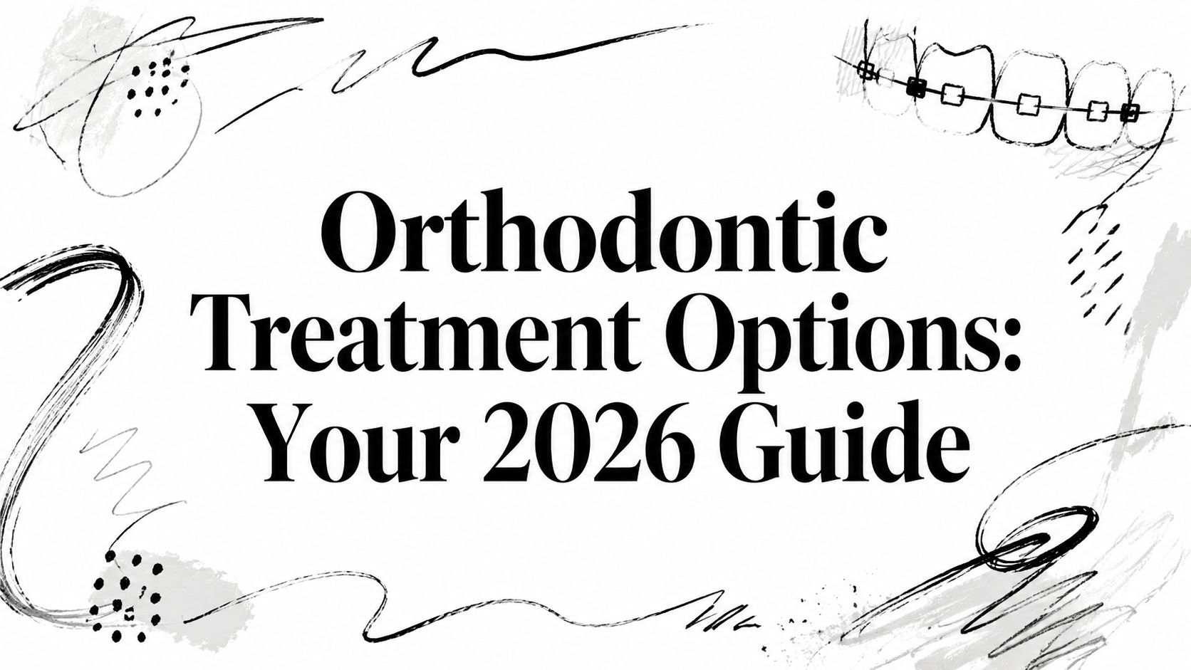 Orthodontic Treatment Options: Your 2026 Guide