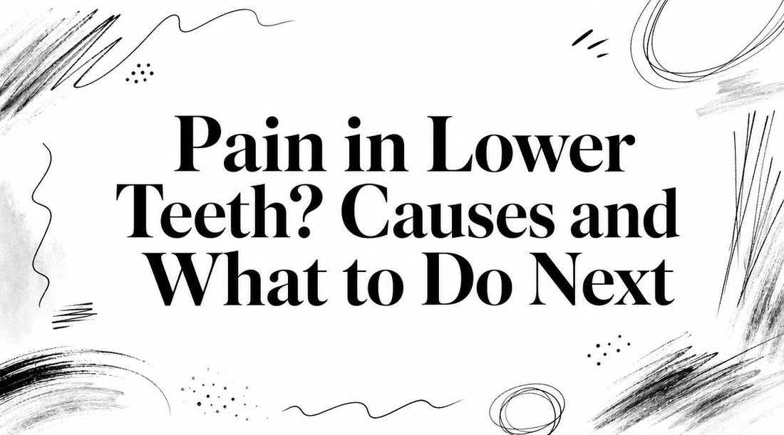 Pain in Lower Teeth? Causes and What to Do Next