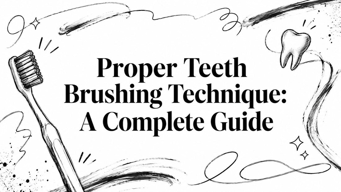 Proper Teeth Brushing Technique: A Complete Guide
