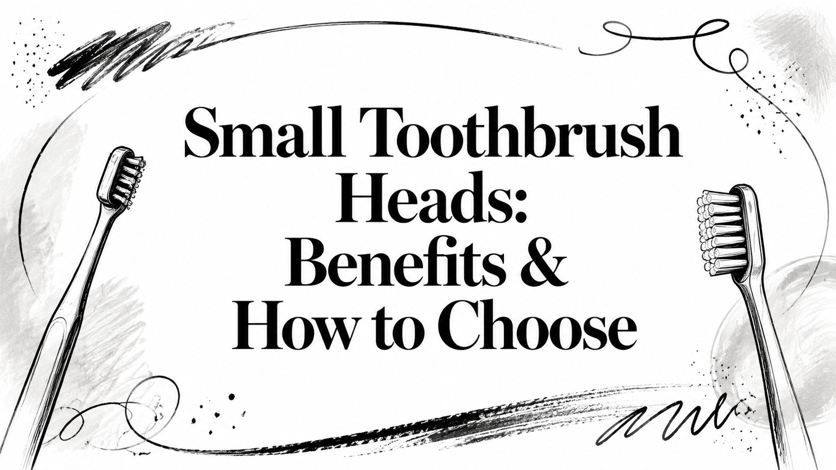 Small Toothbrush Heads: Benefits & How to Choose