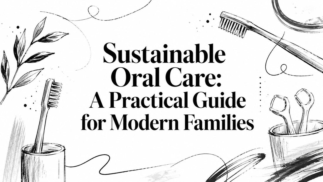 Sustainable Oral Care: A Practical Guide for Modern Families
