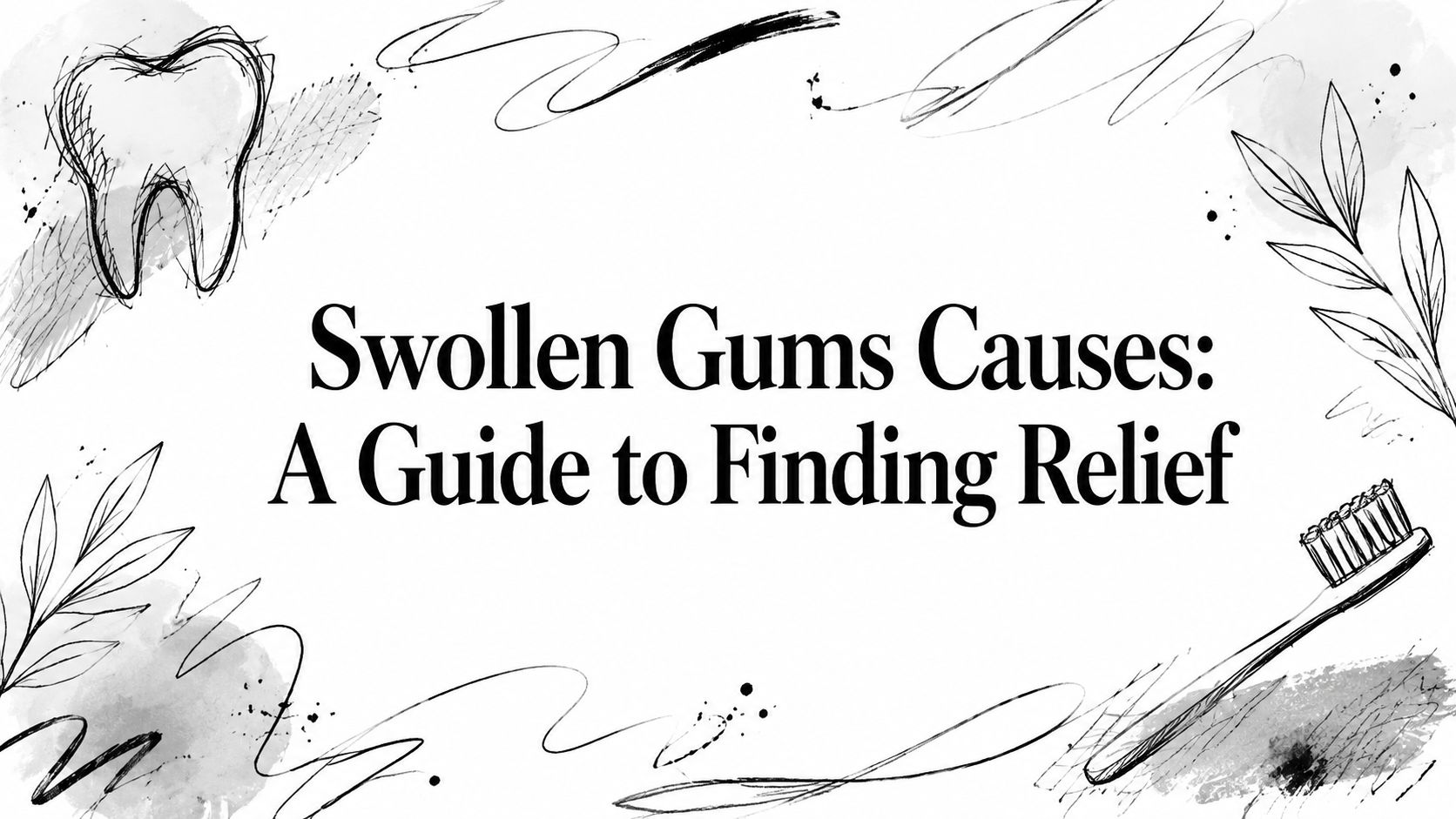 Swollen Gums Causes: A Guide to Finding Relief