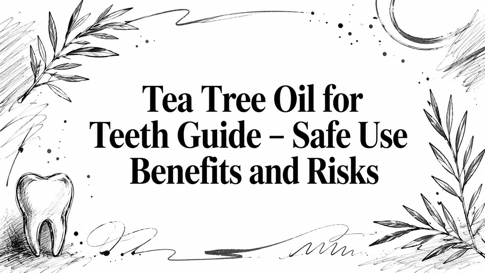 Tea Tree Oil for Teeth Guide – Safe Use Benefits and Risks