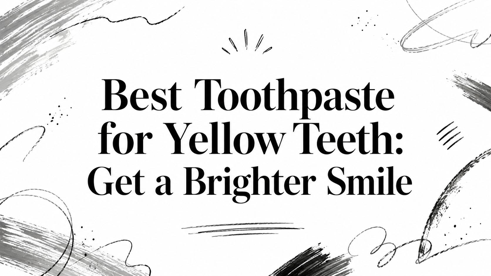 Best Toothpaste for Yellow Teeth: Get a Brighter Smile