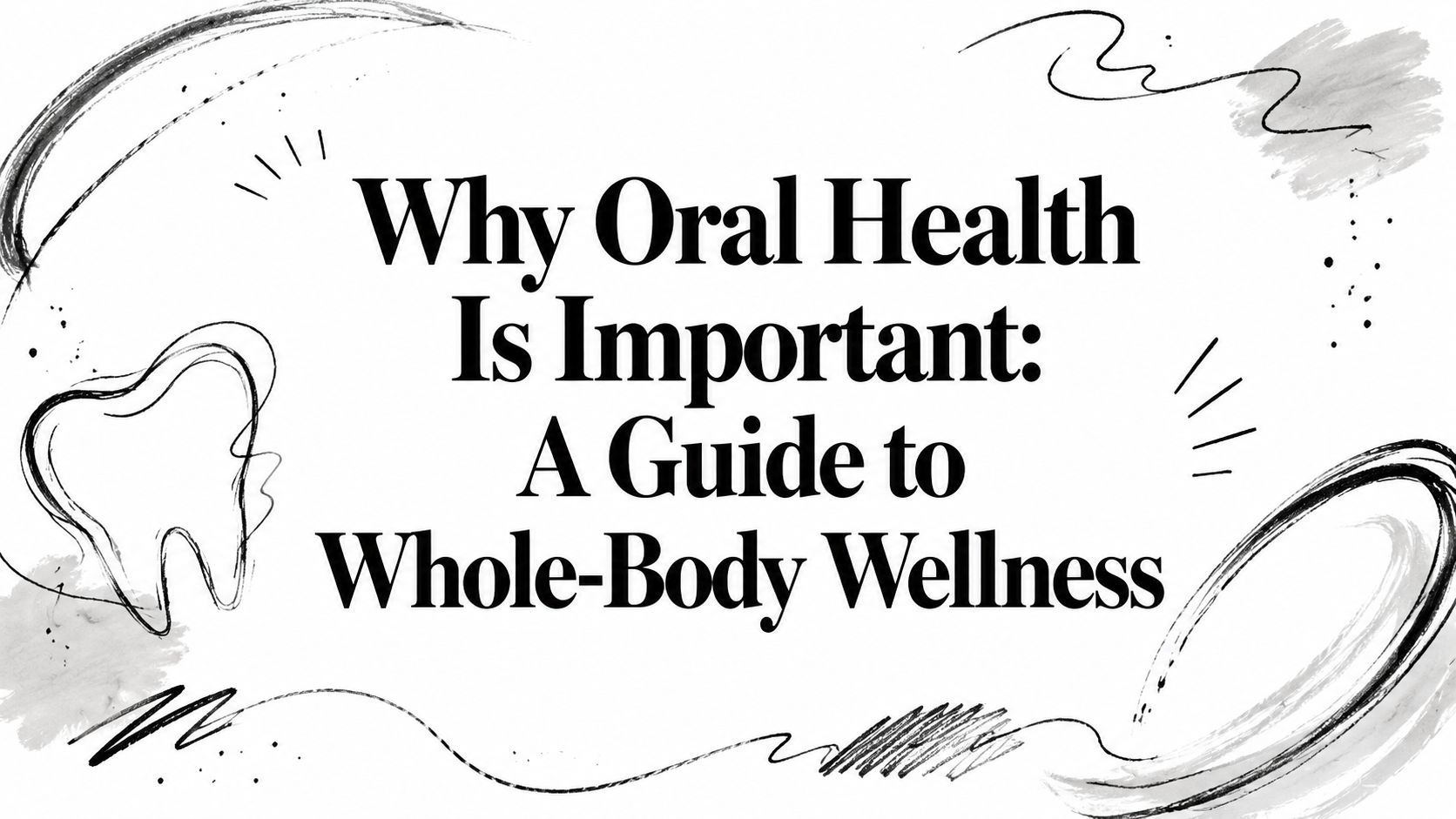 Why Oral Health Is Important: A Guide to Whole-Body Wellness